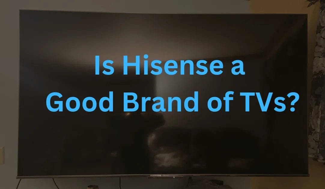 Is Hisense a Good Brand of TVs? Shocking Truth Inside Techperia