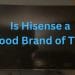 is hisense a good brand of tvs