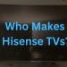 who makes hisense tvs