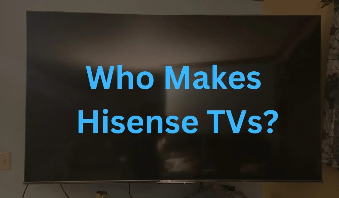 who makes hisense tvs
