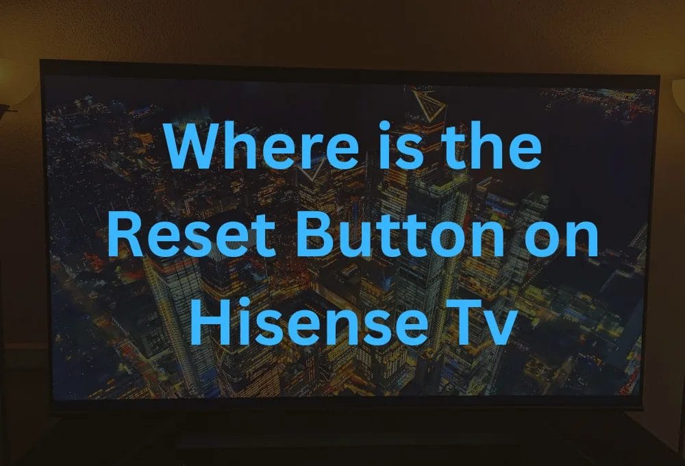 Where is the Reset Button on Hisense TVs
