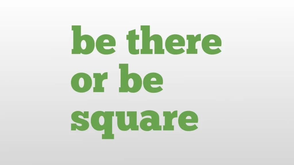 be there or be square meaning
