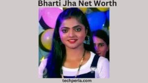 Bharti Jha Net Worth