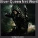 Oliver Queen Net Worth